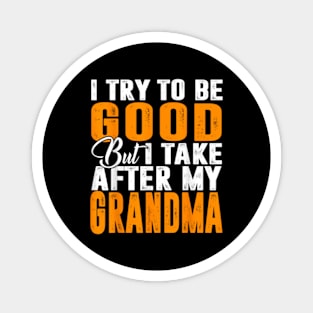 I Try To Be Good But I Take After My Grandma Magnet